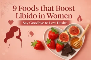 9 Foods that Boost Libido in Women– Say Goodbye to Low Desire